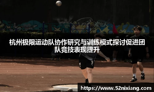 杭州极限运动队协作研究与训练模式探讨促进团队竞技表现提升
