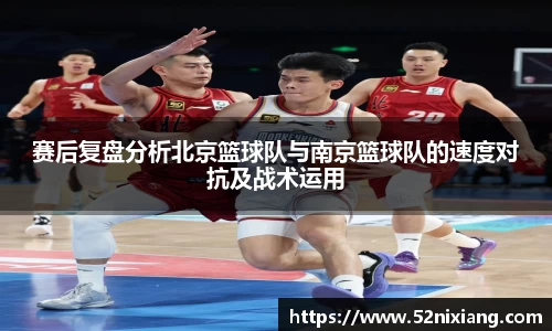 赛后复盘分析北京篮球队与南京篮球队的速度对抗及战术运用