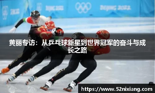 黄丽专访：从乒乓球新星到世界冠军的奋斗与成长之路