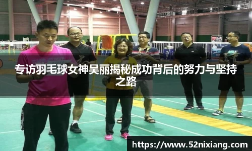 专访羽毛球女神吴丽揭秘成功背后的努力与坚持之路