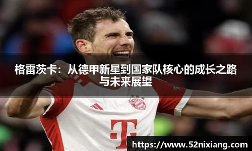 格雷茨卡：从德甲新星到国家队核心的成长之路与未来展望