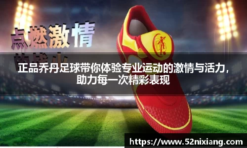 正品乔丹足球带你体验专业运动的激情与活力，助力每一次精彩表现
